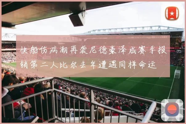 快船伤病潮再袭尼德豪泽成赛季报销第二人比尔去年遭遇同样命运