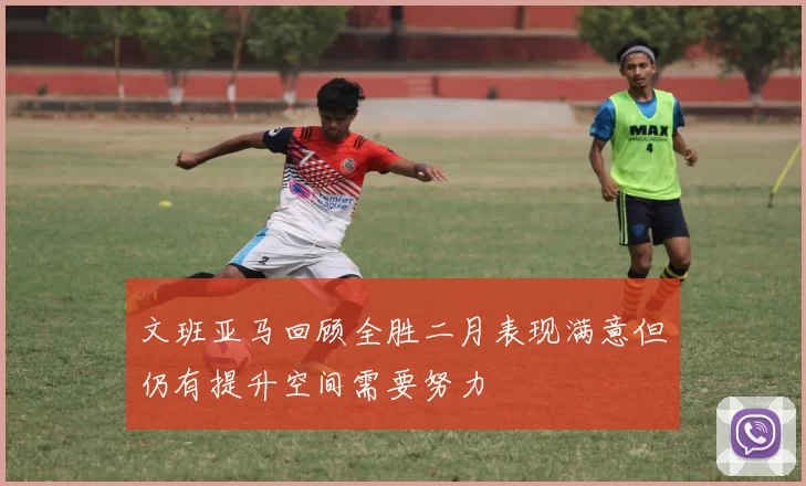 文班亚马回顾全胜二月表现满意但仍有提升空间需要努力