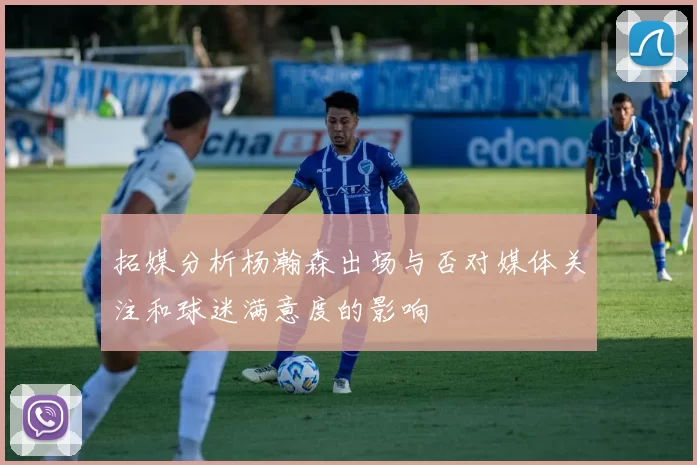 拓媒分析杨瀚森出场与否对媒体关注和球迷满意度的影响